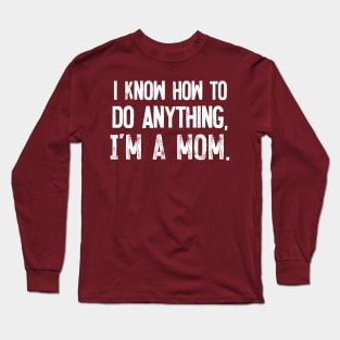 I Know How To Do Anything - I'm A Mom Long Sleeve T-Shirt